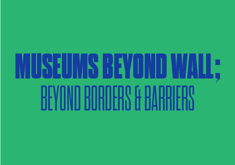 MUSEUMS BEYOND WALL; BEYOND BORDERS & BARRIERS