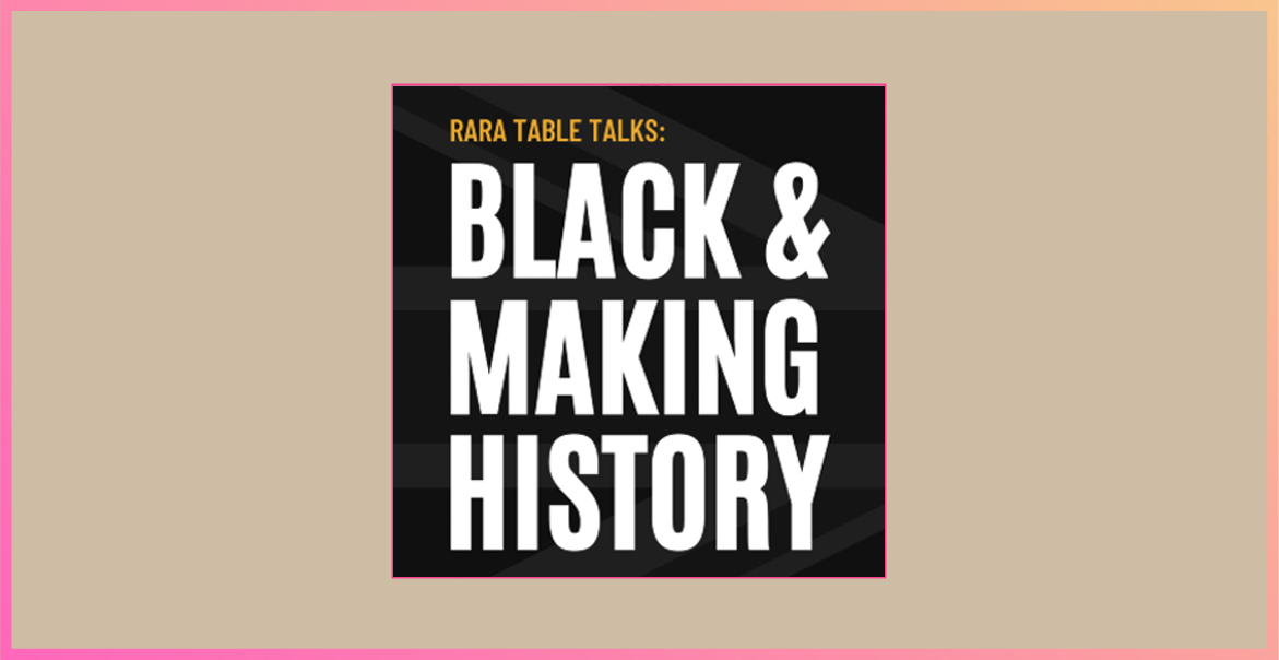 Black background with the text RARA Table Talks: Black & Making History