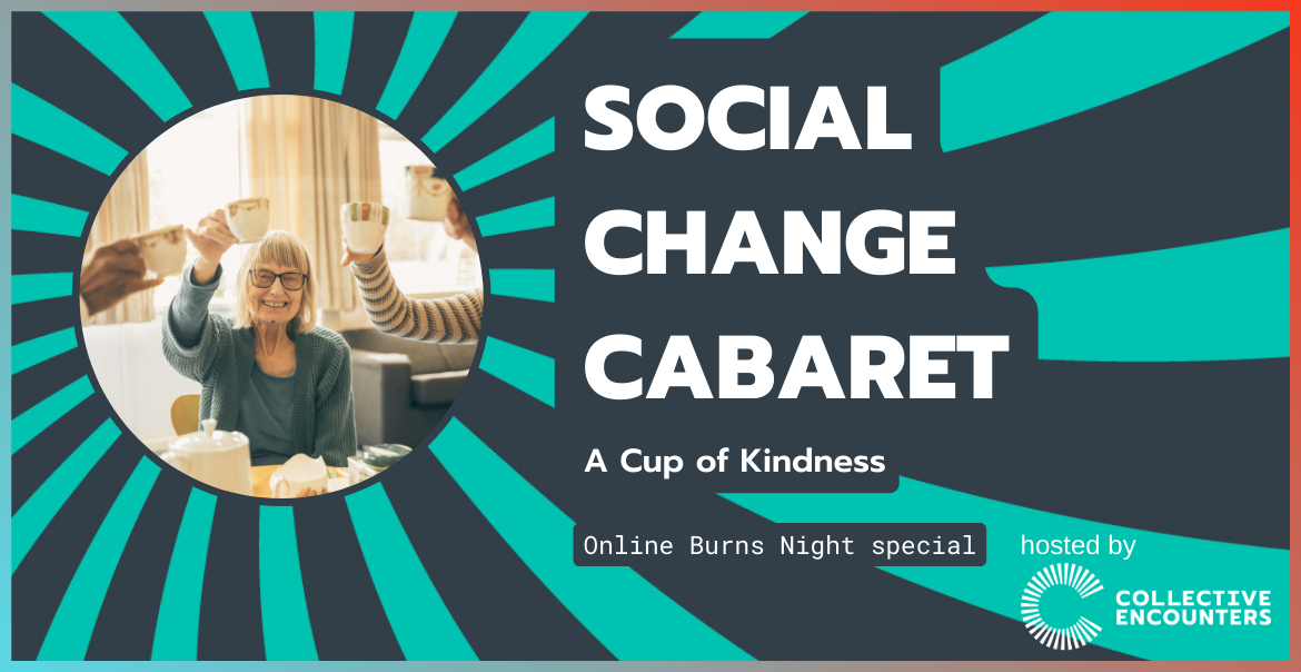Social Change Cabaret ONLINE: A Cup of Kindness hosted by Collective Encounters graphic artwork.